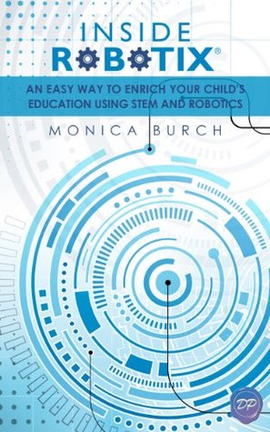 Inside ROBOTIX: An Easy Way To Enrich Your Child’s Education Using STEM and Robotics (Kindle Edition)