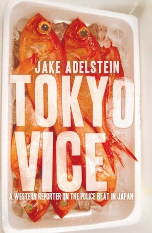 Tokyo Vice: An American Reporter on the Police Beat in Japan: A Western Reporter on the Police Beat in Japan