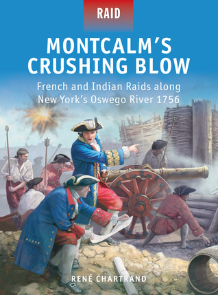 Montcalm’s Crushing Blow: French and Indian Raids along New York’s Oswego River 1756 (Raid, 46)