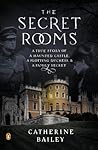 The Secret Rooms by Catherine Bailey