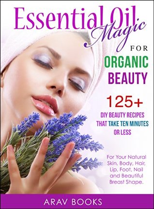 Essential Oil Magic For Organic Beauty: A safety guide for health care Professionals with 125+ DIY Beauty Recipes for Young Living, Skin Care. Hair Care, Acne, Recipes for Face Moisturizer, Perfume (Kindle Edition)