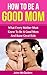 How To Be A Good Mom: What Every Mother Must Know To Be A Good Mom And Raise Great Kids (Motherhood Guide)