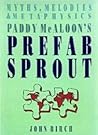 Myths, Melodies And Metaphysics: Paddy Mc Aloon's Prefab Sprout Myths, Melodies And Metaphysics: Paddy Mc Aloon's Prefab Sprout