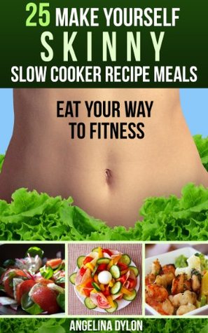 25 Make Yourself Skinny Slow Cooker Recipe Meals: Eat Your Way to Fitness (Kindle Edition)