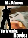 The Wyoming Howler by M.L. Behrman