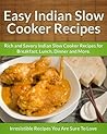 Indian Slow Cooker Recipes: Rich and Savory Indian Slow Cooker Recipes for Breakfast, Lunch, Dinner and More.
