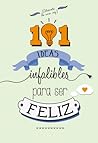 101 ideas infalibles de ser feliz by Various