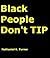 Black People Don't TIP