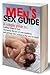 Men's Sex Guide: Easiest Guide to Lasting Longer in Bed, Increasing the Size of Your Manhood, and Making her scream for more