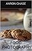 Food Photography - What You Need To Know To Create Mouth Watering Photography... (Photography Revealed Book 11)