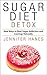 Sugar Diet Detox: New Ways to Beat Sugar Addiction and Cravings Naturally - Complete Beginners Step by Step Guide To a Healthier You with Essential Low Carb Recipes