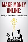 Make Money Online: Selling on eBay & How to Start a Business: Learn How to Get Money Fast and Earn an Extra $24,000 a Year Selling on eBay and Spend No Money Upfront on Inventory.