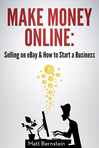 Make Money Online: Selling on eBay & How to Start a Business: Learn How to Get Money Fast and Earn an Extra $24,000 a Year Selling on eBay and Spend No Money Upfront on Inventory. (Kindle Edition)
