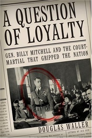 A Question of Loyalty: Gen. Billy Mitchell and the Court-Martial That Gripped the Nation (Hardcover)