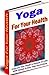 Yoga For Your Health – Start Improving Your Life With Yoga! by eBook Corner