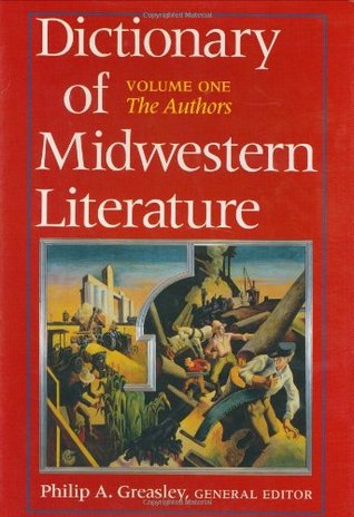 Dictionary of Midwestern Literature, Volume 1: The Authors