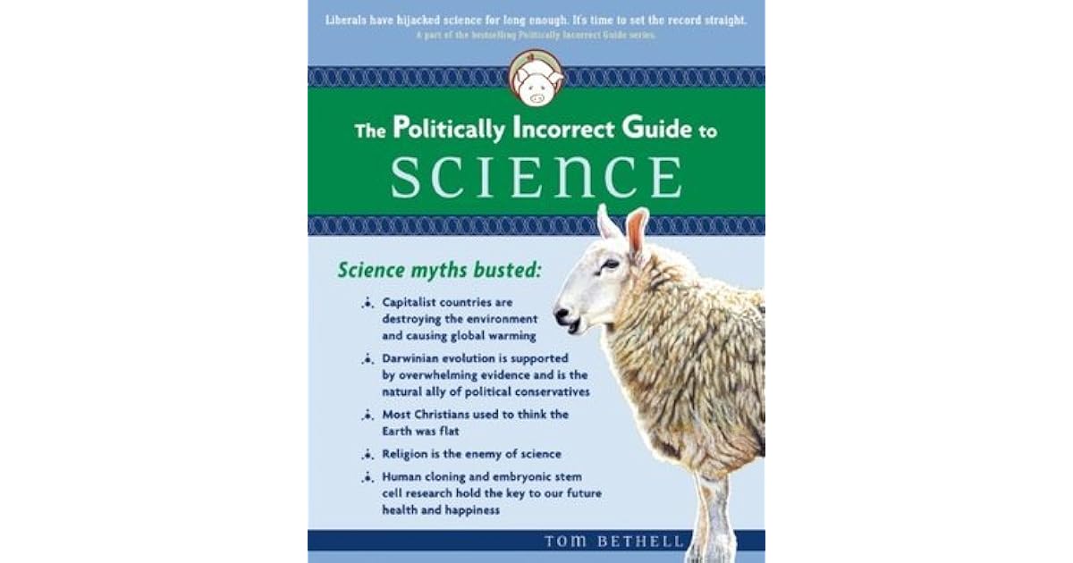 The Politically Incorrect Guide To Science By Tom Bethell