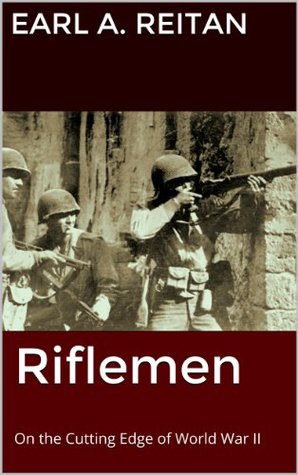 Riflemen: On the Cutting Edge of World War II (Kindle Edition)