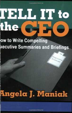 Tell It to the CEO: How to Write Compelling Executive Summaries and Briefings (Spiral-bound)