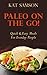 Paleo On The Go!: Quick & Easy Meals For Everyday People (Healthy Recipes for Busy People & Parents!)