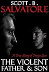 The Violent Father & Son: A True Story of Tragic Loss (The Violent Stepfather Book 4)