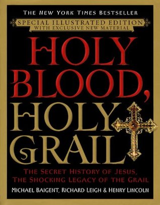 Holy Blood, Holy Grail: The Secret History of Jesus, the Shocking Legacy of the Grail