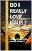 Do I Really Love Jesus ?: Life Questions Series How do I Know ?