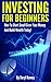 Investing For Beginners: How To Start Small, Grow Your Money And Build Your Wealth Today!
