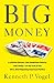 Big Money: 2.5 Billion Dollars, One Suspicious Vehicle, and a Pimp - on the Trail of the Ultra-Rich Hijacking American Politics