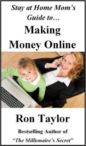 The Stay At Home Mom’s Guide To Making Money Online (Kindle Edition)
