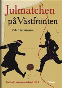 Julmatchen på västfronten : fotboll i Ingen mans land 1914