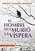 El hombre que murió la víspera by Sergio Ocampo Madrid