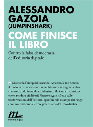 Come finisce il libro. Contro la falsa democrazia dell'editoria digitale (Paperback)