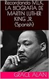 Recordando M.L.K. LA BIOGRAFÍA DE MARTIN LUTHER KING JR. (Ahora traducidos profesionalmente en español) (Series de los líderes mundiales nº 3) (Spanish Edition)