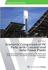 Economic Comparison of PV Parks with Concentrated Solar Power Plants: Economic Feasibility Comparison of PV Parks and Solar Thermal (CSP) Plants at Various Geographic Locations