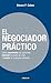 El negociador práctico: Cómo argumentar tus opiniones, defender tu punto de vista y triunfar en cualquier situación