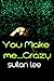 You Make Me ...Crazy