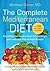 The Complete Mediterranean Diet: Everything You Need to Know to Lose Weight and Lower Your Risk of Heart Disease... with 500 Delicious Recipes (Everything ... Disease... with 500 Delicious Recipes)