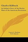 Charles Killbuck: An Indian's Story of the Border Wars of the American Revolution Charles Killbuck: An Indian's Story of the Border Wars of the American Revolution