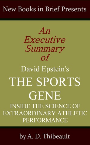 An Executive Summary of David Epstein's 'The Sports Gene: Inside the Science of Extraordinary Athletic Performance'