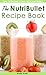The NutriBullet Recipe Book