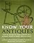 Know Your Antiques: How to Recognize and Evaluate any Antique, Large or Small, Like An Expert