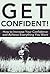 Get Confident!: How to Increase Your Confidence and Achieve Your Dreams