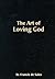 The Art of Loving God by Francis de Sales The Art of Loving God by Francis de Sales
