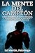 La Mente del Campeón: Como Desarrollar Autoconfianza Y Dureza Mental En El Deporte Y Ejercicio (Libro De Trabajo).