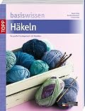 Basiswissen Häkeln: Das große Einsteigerbuch mit Modellen