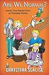 Are We Normal? Funny True Stories from an Everyday Family by Christina Scalise