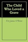 The Child Who Loved a Grave by Fitz-James O'Brien