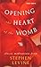 Opening the Heart of the Womb