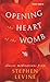 Opening the Heart of the Womb